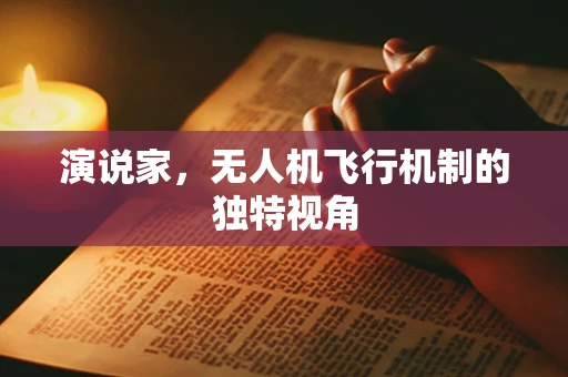 演说家，无人机飞行机制的独特视角