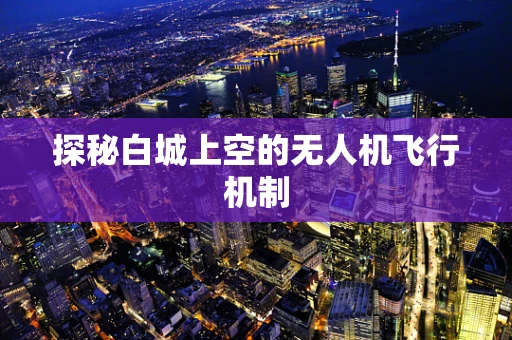 探秘白城上空的无人机飞行机制