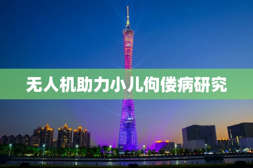无人机助力小儿佝偻病研究