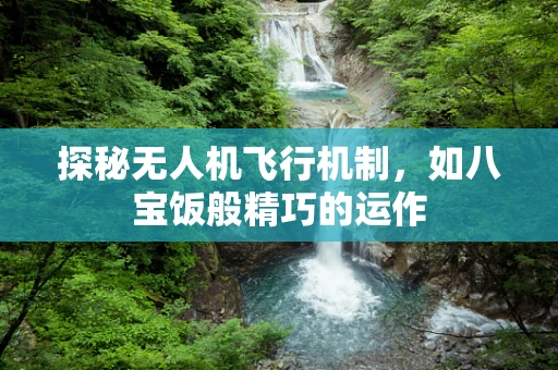 探秘无人机飞行机制，如八宝饭般精巧的运作