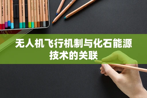 无人机飞行机制与化石能源技术的关联