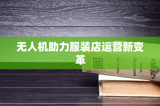 无人机助力服装店运营新变革