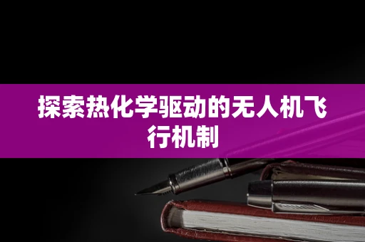 探索热化学驱动的无人机飞行机制