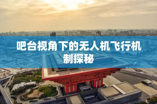 吧台视角下的无人机飞行机制探秘