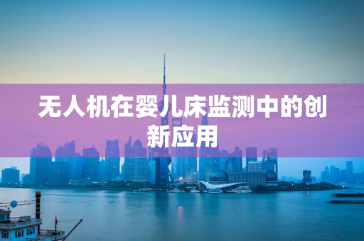 无人机在婴儿床监测中的创新应用