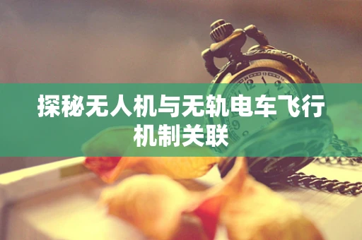 探秘无人机与无轨电车飞行机制关联