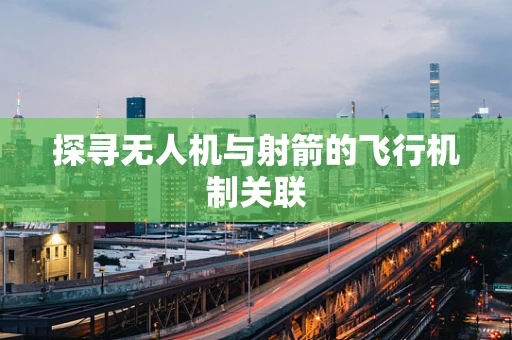 探寻无人机与射箭的飞行机制关联