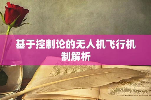 基于控制论的无人机飞行机制解析