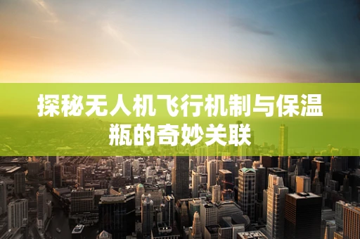 探秘无人机飞行机制与保温瓶的奇妙关联