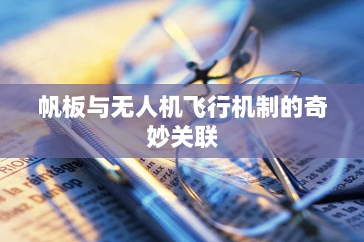 帆板与无人机飞行机制的奇妙关联