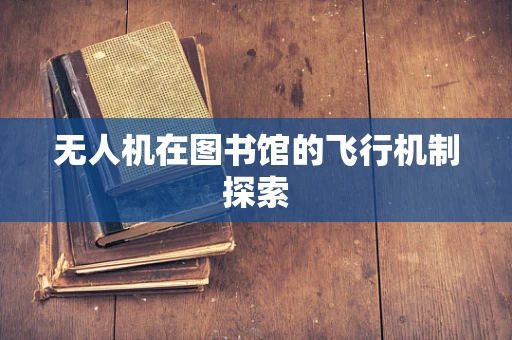 无人机在图书馆的飞行机制探索