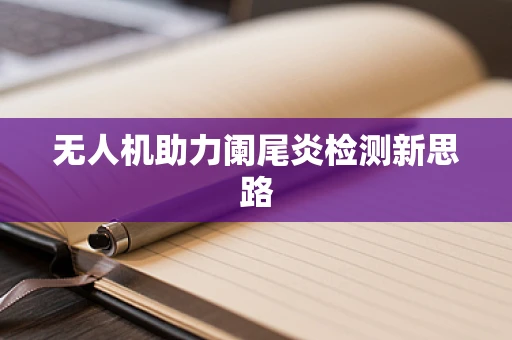 无人机助力阑尾炎检测新思路