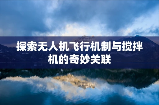 探索无人机飞行机制与搅拌机的奇妙关联