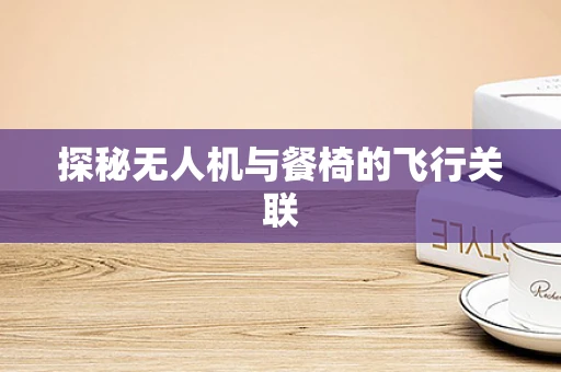 探秘无人机与餐椅的飞行关联