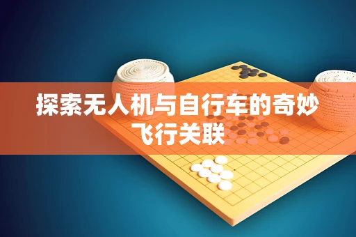 探索无人机与自行车的奇妙飞行关联