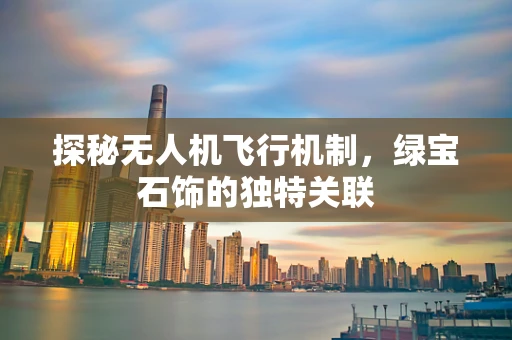 探秘无人机飞行机制，绿宝石饰的独特关联