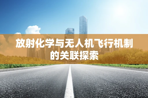 放射化学与无人机飞行机制的关联探索