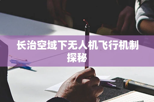 长治空域下无人机飞行机制探秘