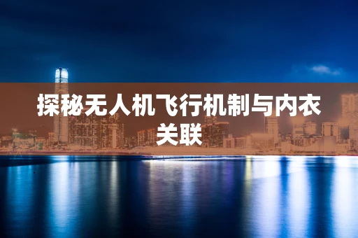 探秘无人机飞行机制与内衣关联
