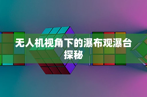 无人机视角下的瀑布观瀑台探秘