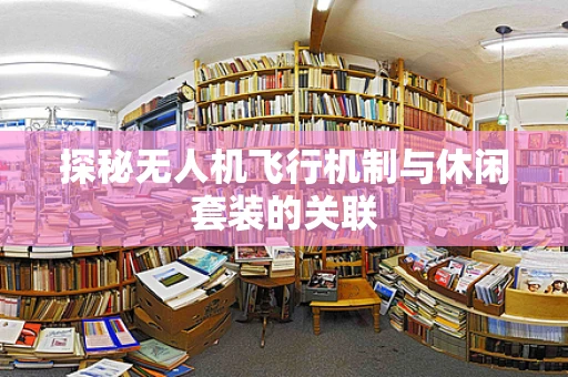 探秘无人机飞行机制与休闲套装的关联