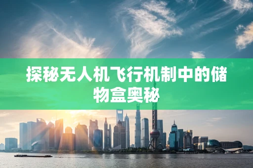 探秘无人机飞行机制中的储物盒奥秘