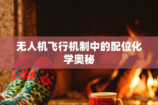 无人机飞行机制中的配位化学奥秘