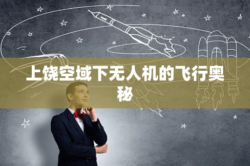 上饶空域下无人机的飞行奥秘