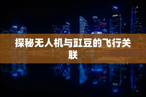 探秘无人机与豇豆的飞行关联