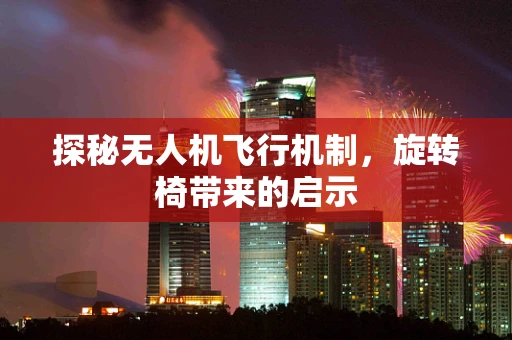 探秘无人机飞行机制，旋转椅带来的启示