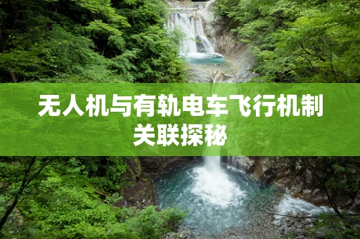 无人机与有轨电车飞行机制关联探秘