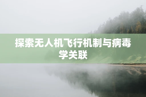 探索无人机飞行机制与病毒学关联