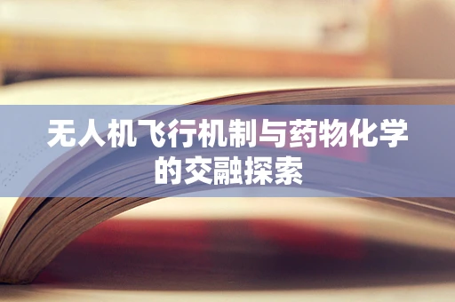 无人机飞行机制与药物化学的交融探索