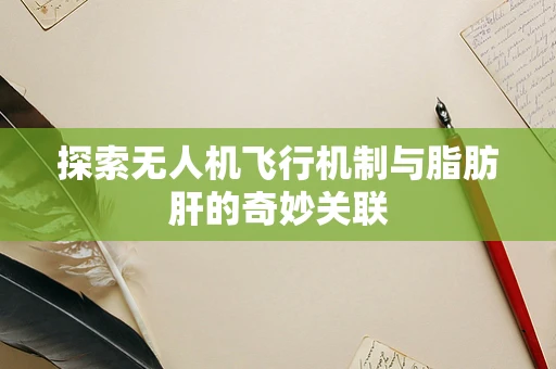 探索无人机飞行机制与脂肪肝的奇妙关联