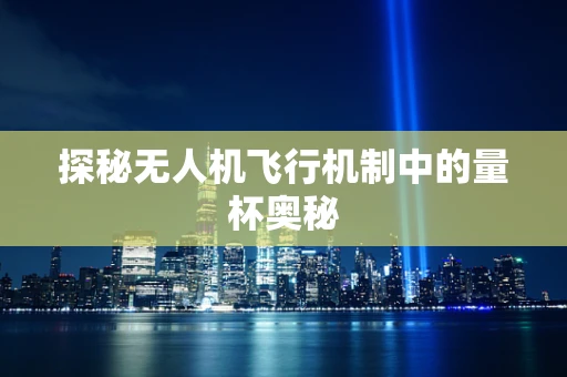 探秘无人机飞行机制中的量杯奥秘