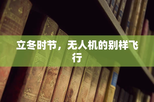 立冬时节，无人机的别样飞行