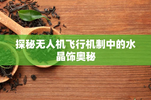 探秘无人机飞行机制中的水晶饰奥秘