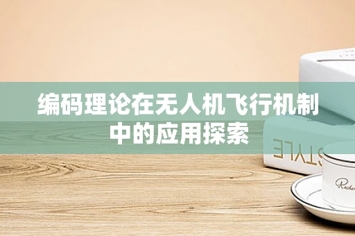 编码理论在无人机飞行机制中的应用探索
