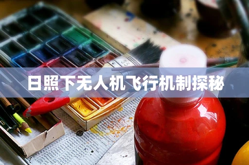 日照下无人机飞行机制探秘