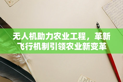 无人机助力农业工程，革新飞行机制引领农业新变革
