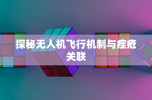探秘无人机飞行机制与痤疮关联