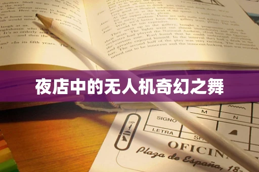 夜店中的无人机奇幻之舞
