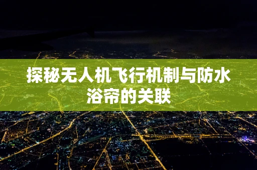 探秘无人机飞行机制与防水浴帘的关联