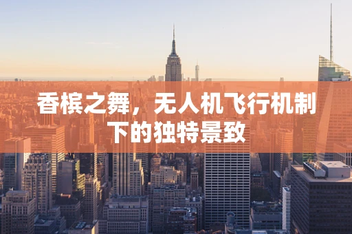 香槟之舞，无人机飞行机制下的独特景致